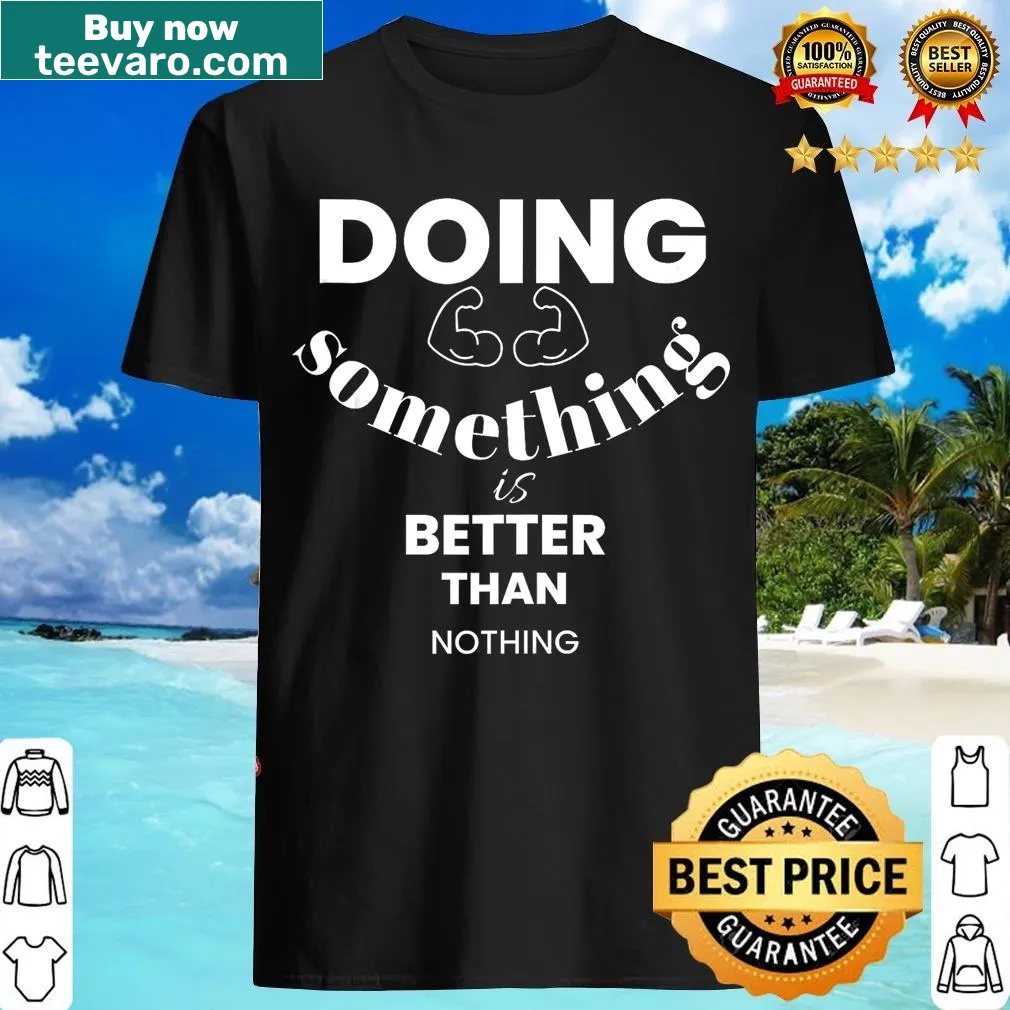 Motivational T-shirt with the phrase 'Doing Something Is Better Than Nothing' — on a men's t-shirt
