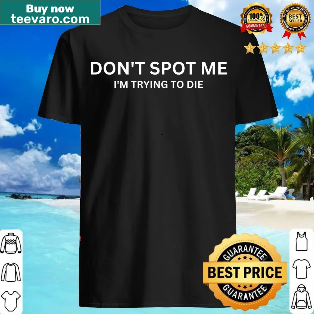 Edgy bodybuilding T-shirt with 'Don't Spot Me I'm Trying To Die' text — on a men's t-shirt