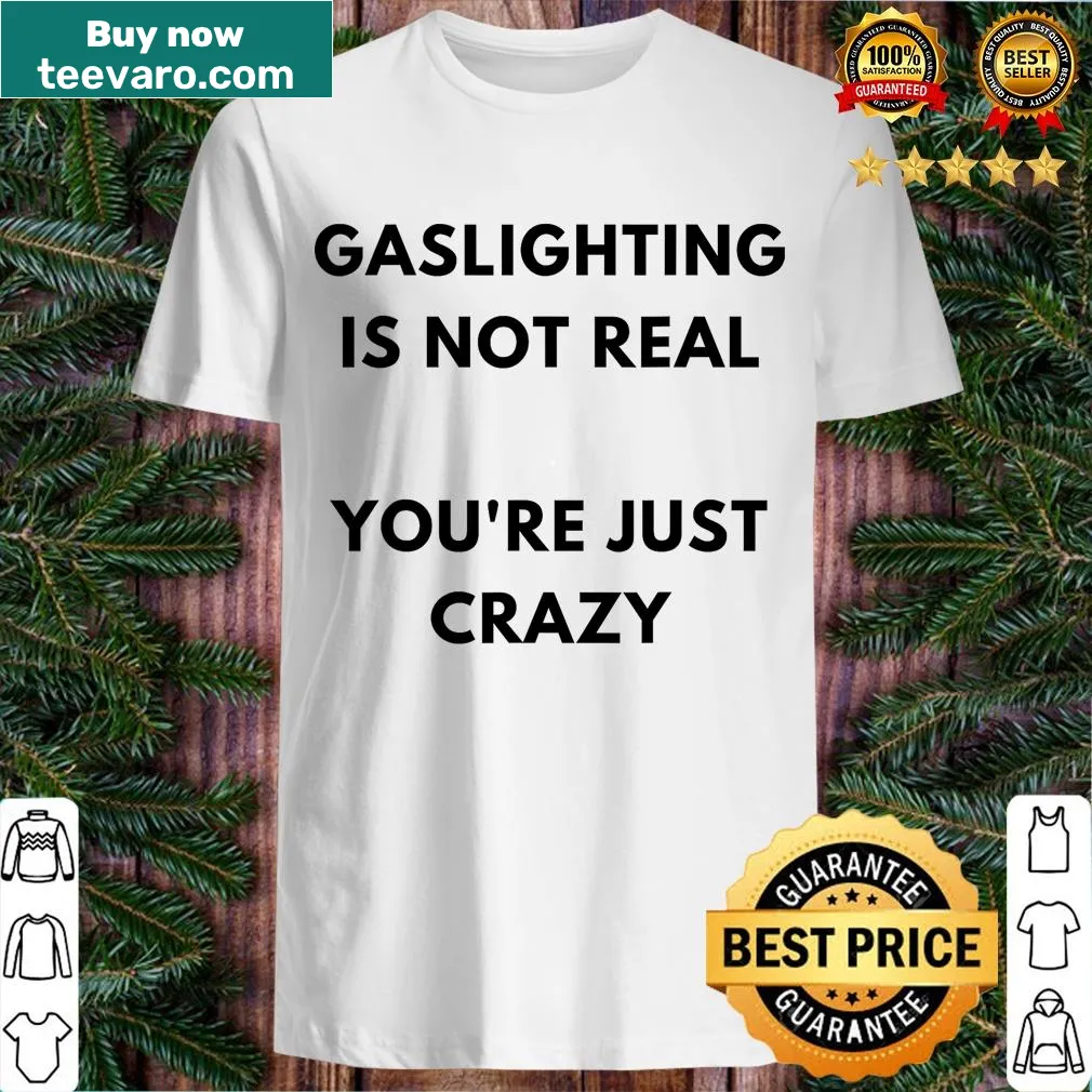 T-shirt with the phrase 'Gaslighting Is Not Real You're Just Crazy Lonely People' — on a men's t-shirt