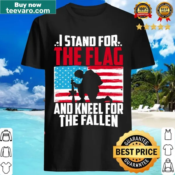 Patriotic t-shirt with 'I Stand For The Flag And Kneel For The Fallen' text