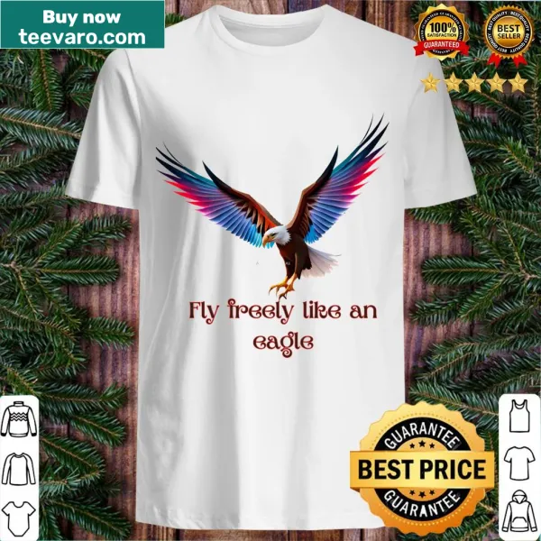 T-shirt featuring an eagle soaring with the phrase 'Fly Freely Like An Eagle'