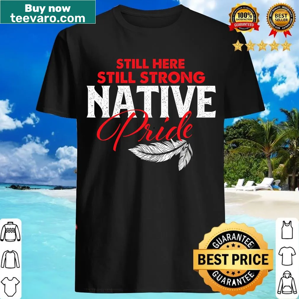 Bold graphic T-shirt stating 'Still Here, Still Strong' for Native pride — on a men's t-shirt