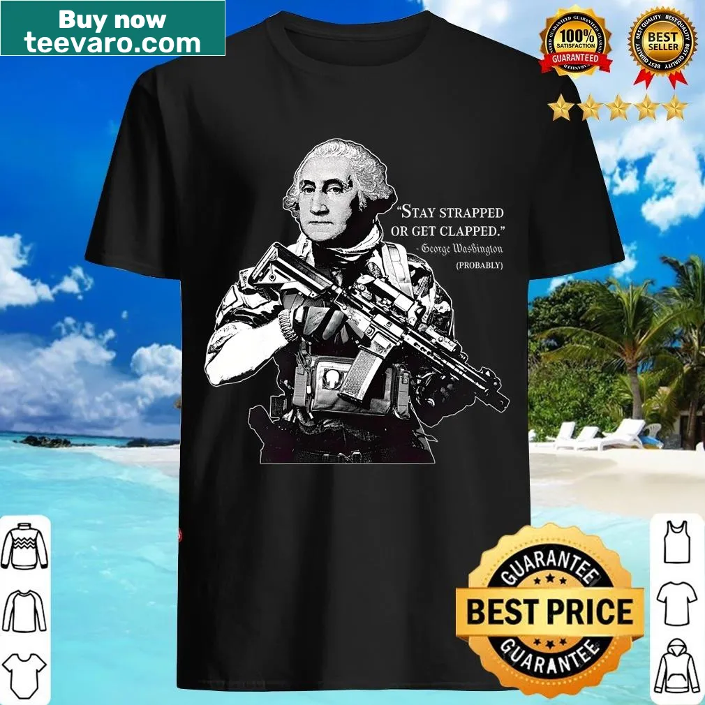 Edgy t-shirt featuring George Washington and the slogan 'Stay Strapped Or Get Clapped' for Fourth of July — on a men's t-shirt