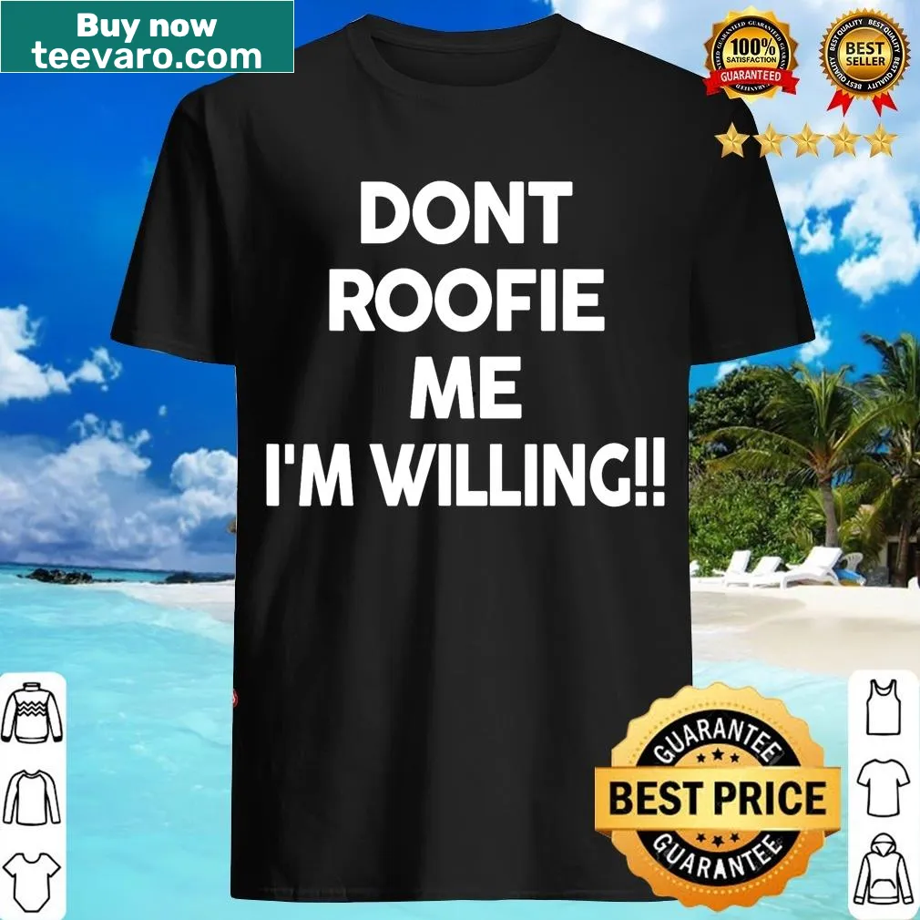 Edgy funny t-shirt with the phrase 'Don't Roofie Me, I'm Willing' — on a men's t-shirt