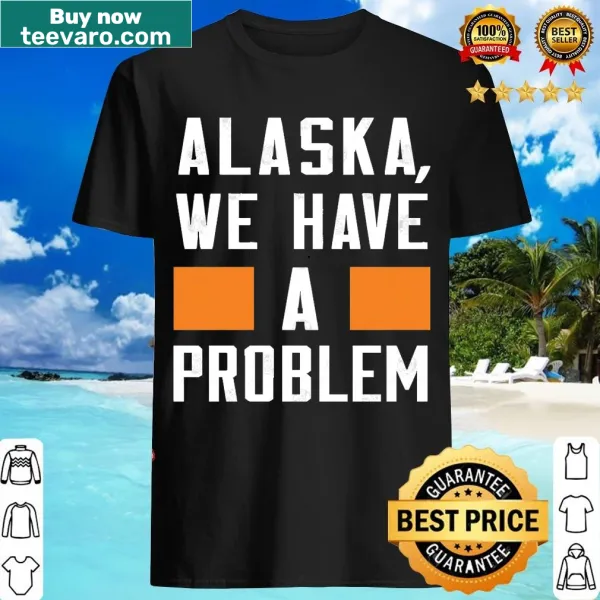 Travel-themed t-shirt with the phrase 'Alaska We Have A Problem'