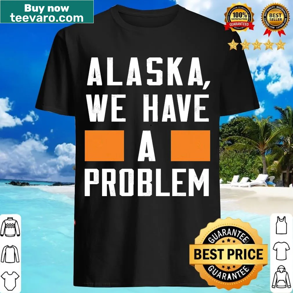 Travel-themed t-shirt with the phrase 'Alaska We Have A Problem' — on a men's t-shirt