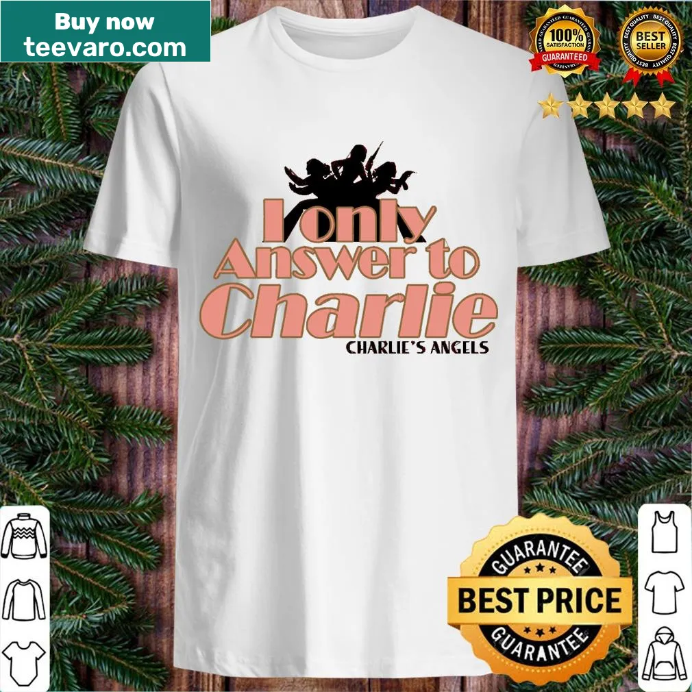 Bold Charlie's Angels t-shirt stating 'Only Answer To Charlie' — on a men's t-shirt