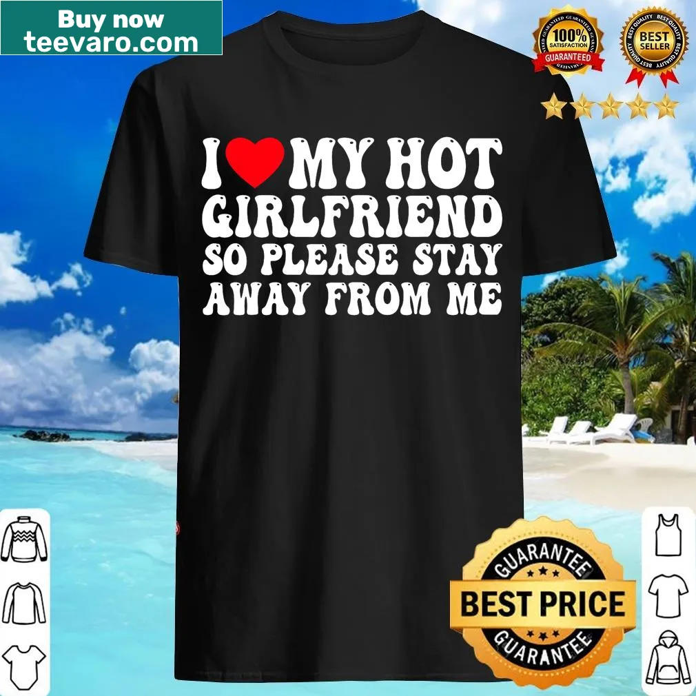 T-shirt with the phrase 'I Love My Girlfriend Please Stay Away' — on a men's t-shirt