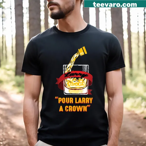 T-shirt with the phrase 'Pour Larry A Crown' in playful font