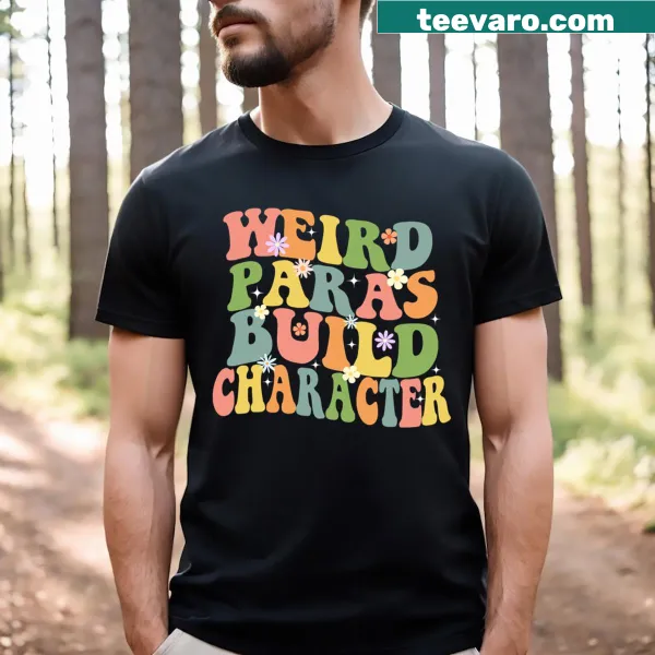 Wholesome teacher T-shirt with 'Weird Paras Build Character' text