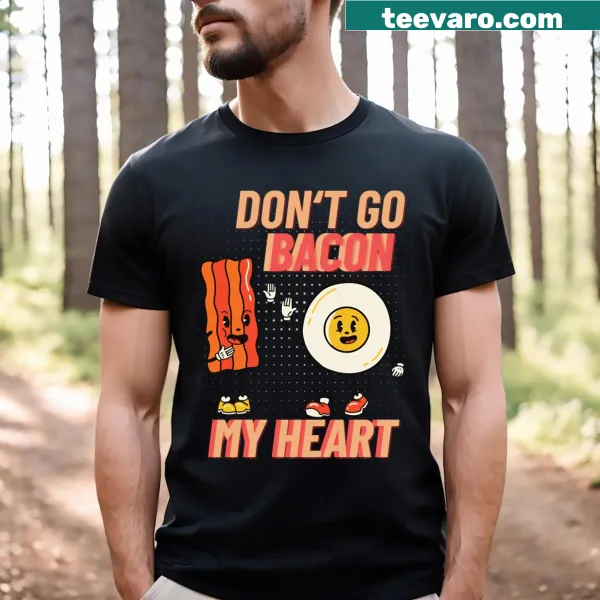 Funny bacon lover T-shirt with the phrase Don't Go Bacon My Heart