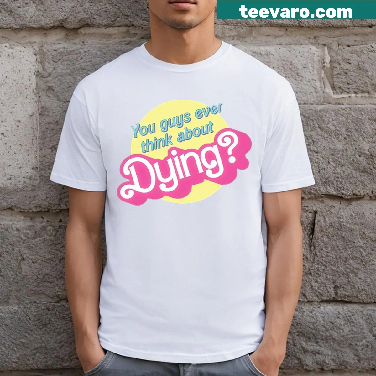 Funny shirt with the text 'You Guys Ever Think About Dying?' — on a men's t-shirt