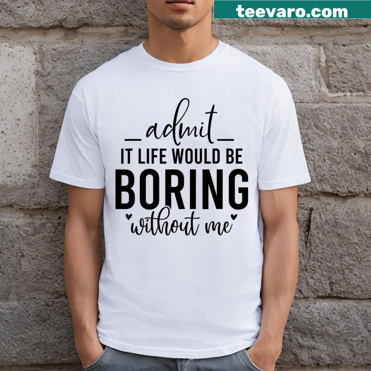 Playful text declaring 'Life Would Be Boring Without Me' — on a men's t-shirt