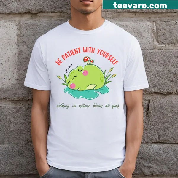 Inspirational t-shirt featuring the phrase about patience and nature's growth