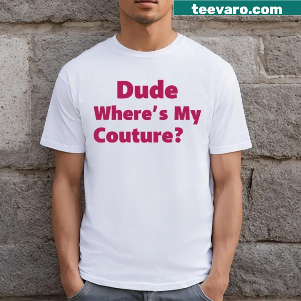 Humorous t-shirt with the quote 'Dude Where's My Couture?'