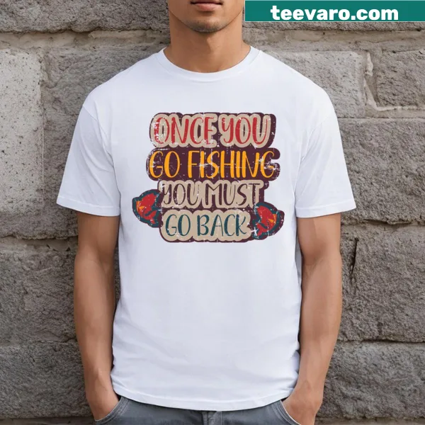 Funny fishing pun t-shirt with the phrase 'Once You Go Fishing You Must Go Back'