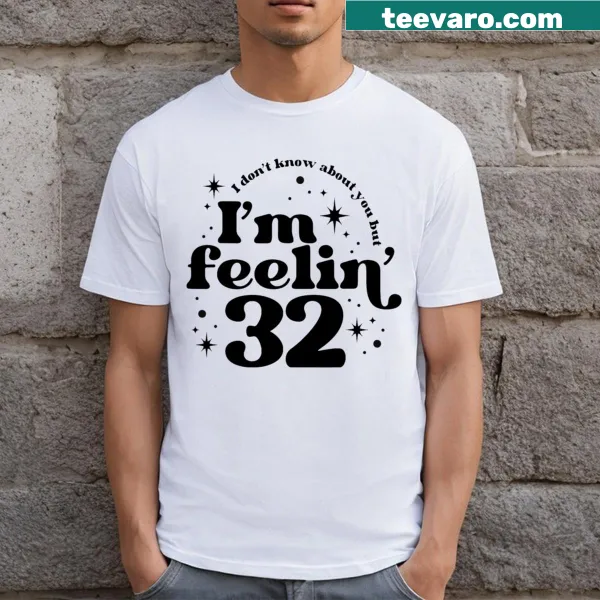 Funny birthday t-shirt saying I'm Feeling 32