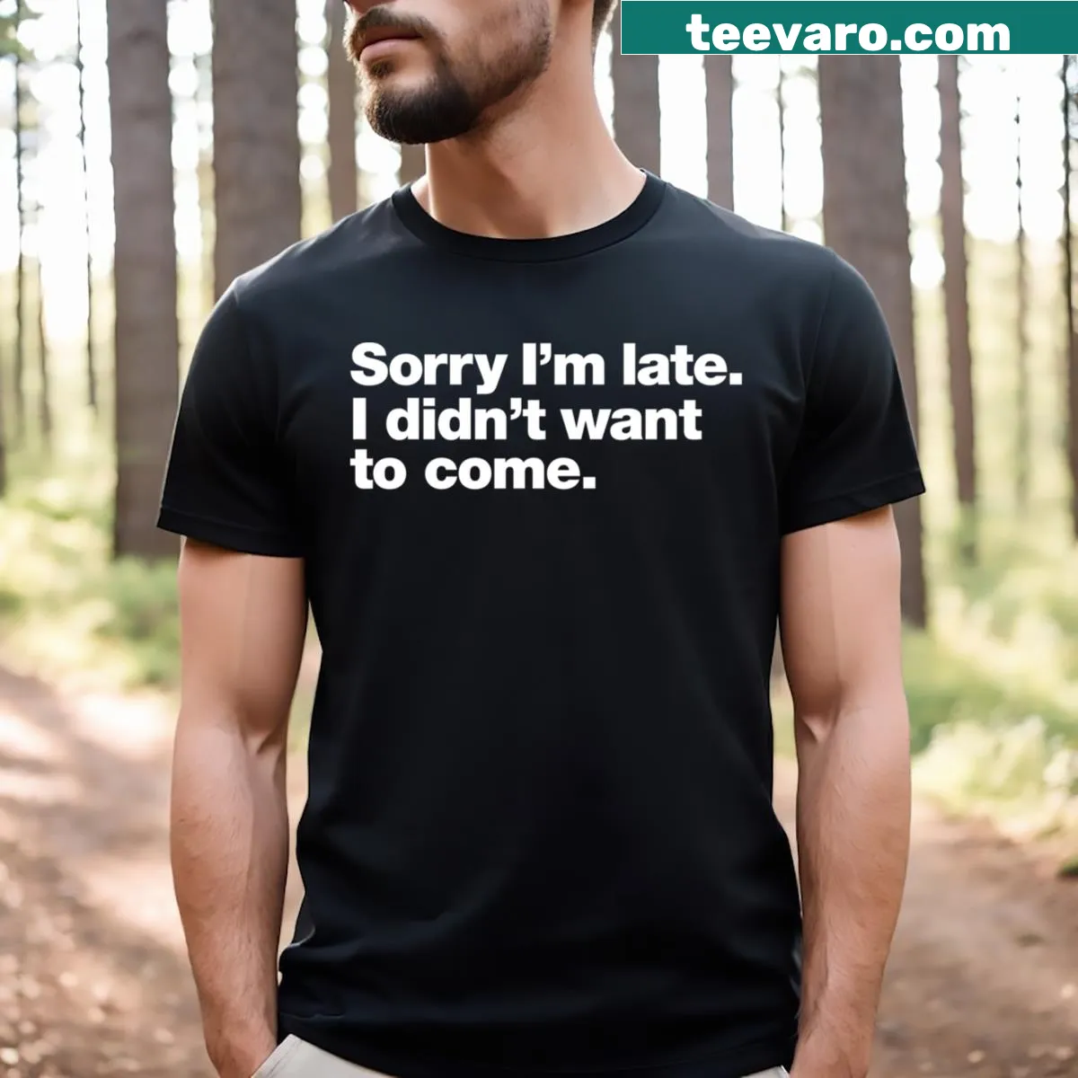 Typography shirt with the text 'Sorry I'm Late I Didn't Want To Come' — on a men's t-shirt
