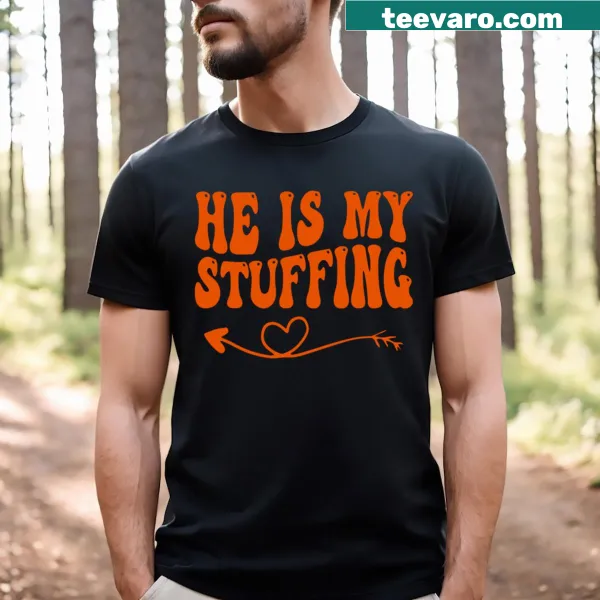 Humorous Thanksgiving T-shirt saying 'He Is My Stuffing'