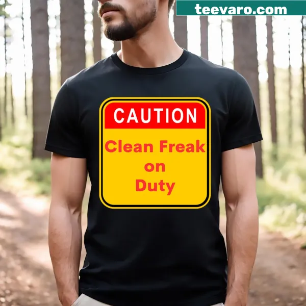 Caution Clean Freak On Duty humorous shirt