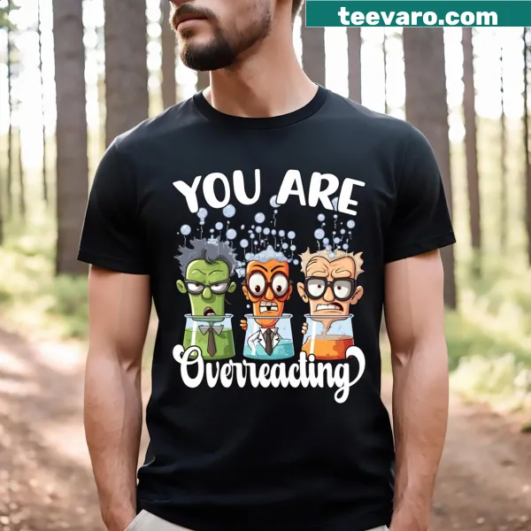 Funny T-shirt with chemistry beakers and the phrase 'You are overreacting'