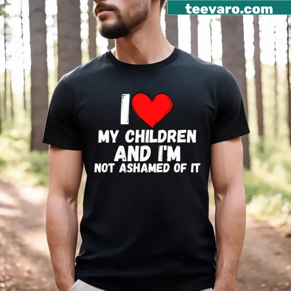 Classic T-shirt with 'I Love My Children And I'm Not Ashamed Of It'