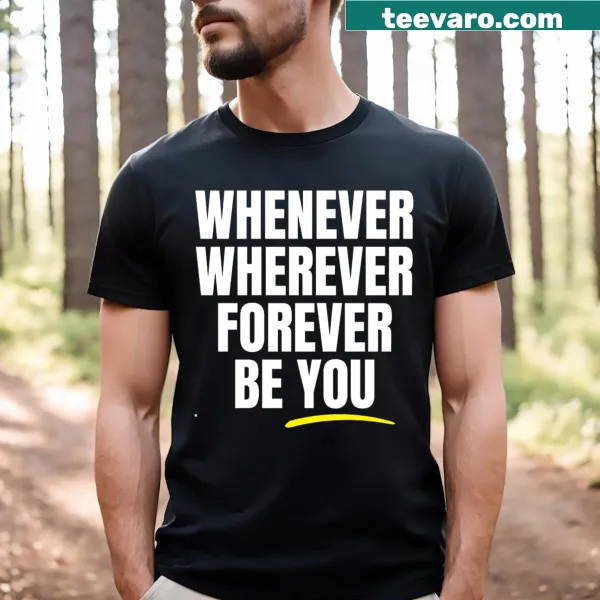 T-shirt with the text 'Whenever Wherever Forever Be You' in clear typography