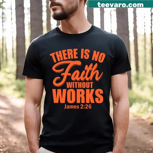T-shirt with the phrase 'There Is No Faith Without Works'
