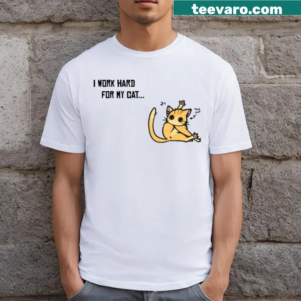 T-shirt with 'I Work Hard For My Cat' text