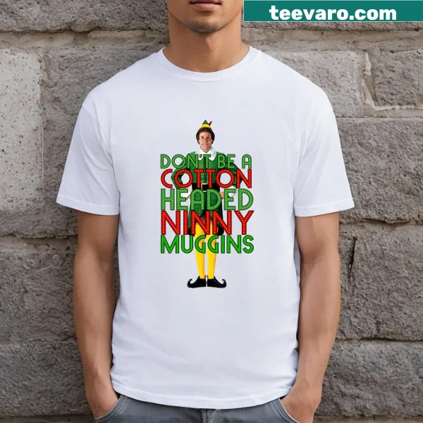 Christmas movie themed shirt with the phrase 'Don't Be A Cotton Headed Ninny Muggins'