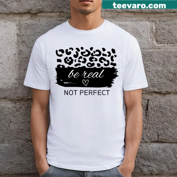 Inspirational t-shirt with the message Be Real Not Perfect