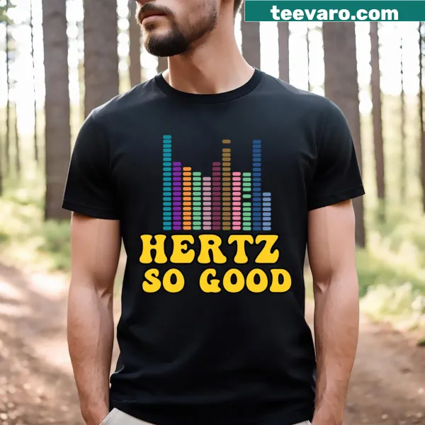 Funny T-shirt with a sound engineering quote: 'Hertz So Good'