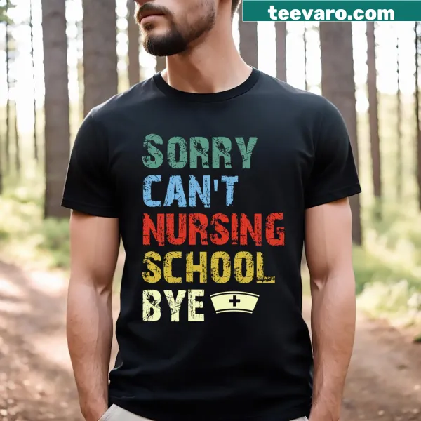 Funny nursing school t-shirt with the phrase 'Sorry Can't Nursing School Bye'