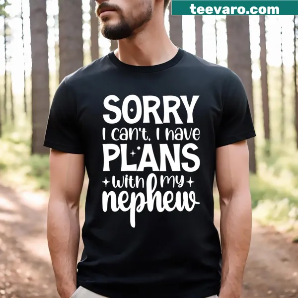 Funny t-shirt with 'Sorry I Can't I Have Plans With My Nephew' for aunts and uncles