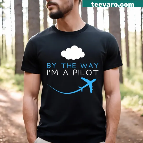 Pilot-themed T-shirt with text stating 'By The Way I'm A Pilot'