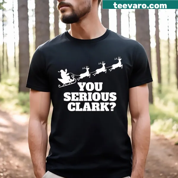 Witty t-shirt featuring the phrase 'You Serious Clark'.