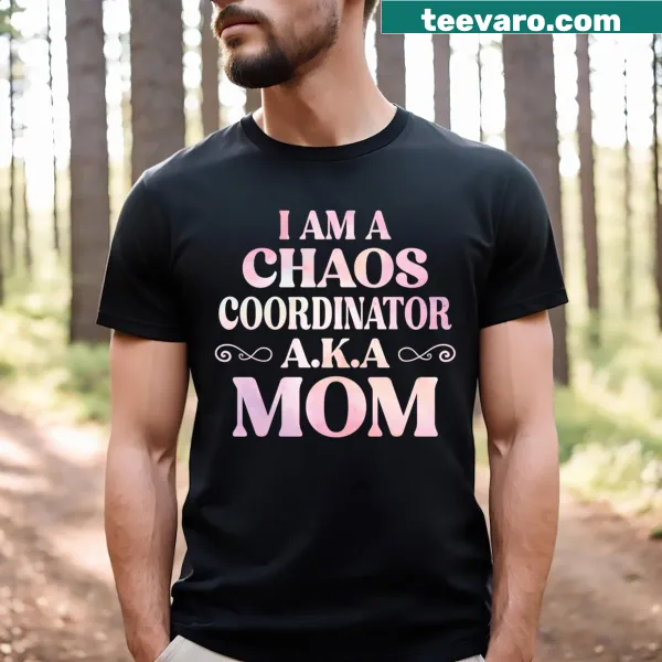 T-shirt with the saying I Am A Chaos Coordinator Aka Mom