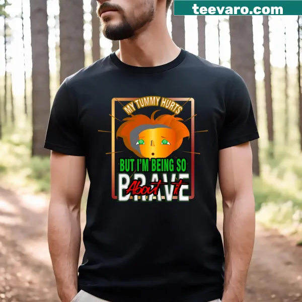 Lighthearted t-shirt with the saying 'My Tummy Hurts But I'm Being So Brave About It'