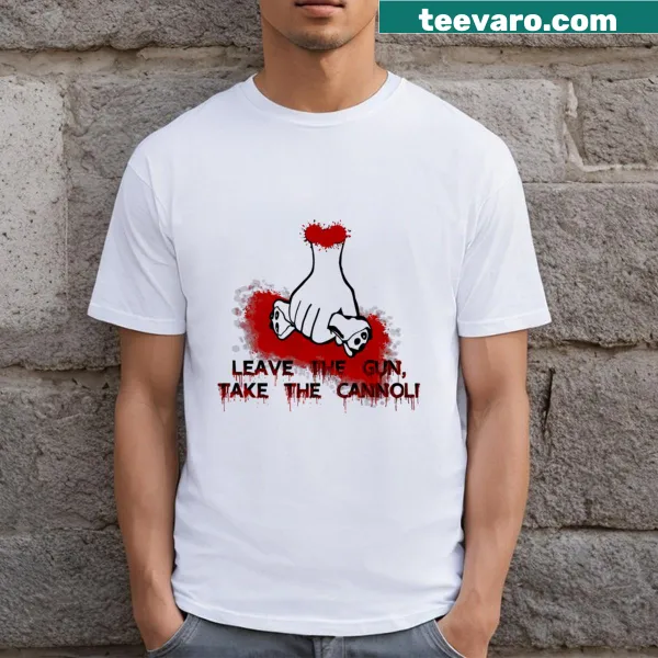 T-shirt featuring the phrase 'Leave The Gun Take The Cannoli.'