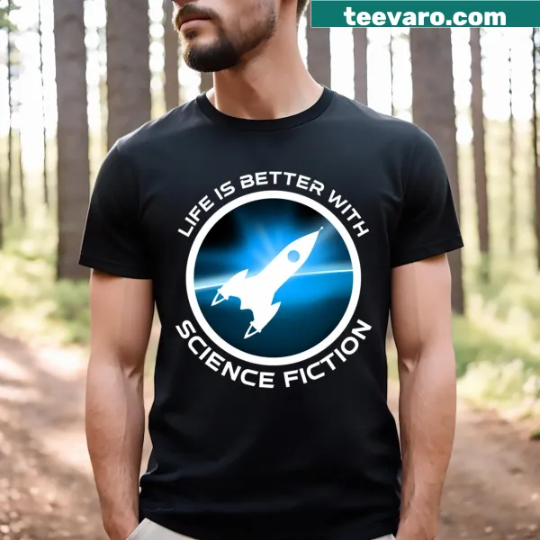Inspirational Life Is Better With Science Fiction t-shirt with bold text