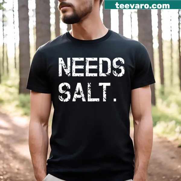 Funny Needs Salt Cooking T-shirt with playful text