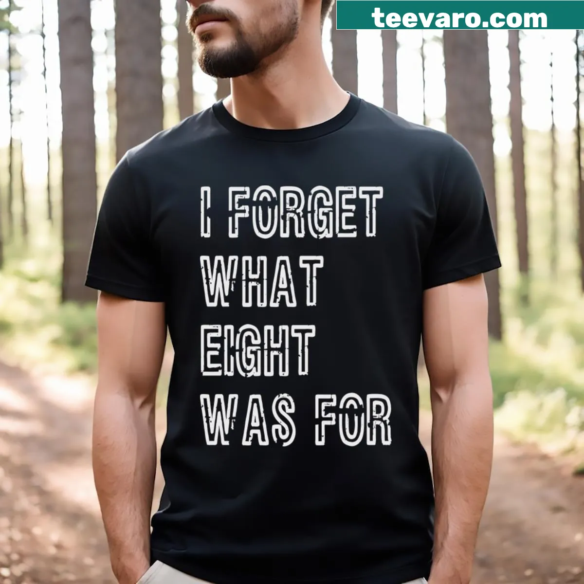 Funny T-shirt with the phrase 'I Forget What Eight Was For' in bold typography — on a men's t-shirt