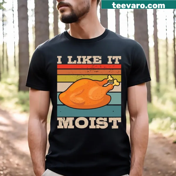 Funny Thanksgiving shirt with the phrase I like it moist