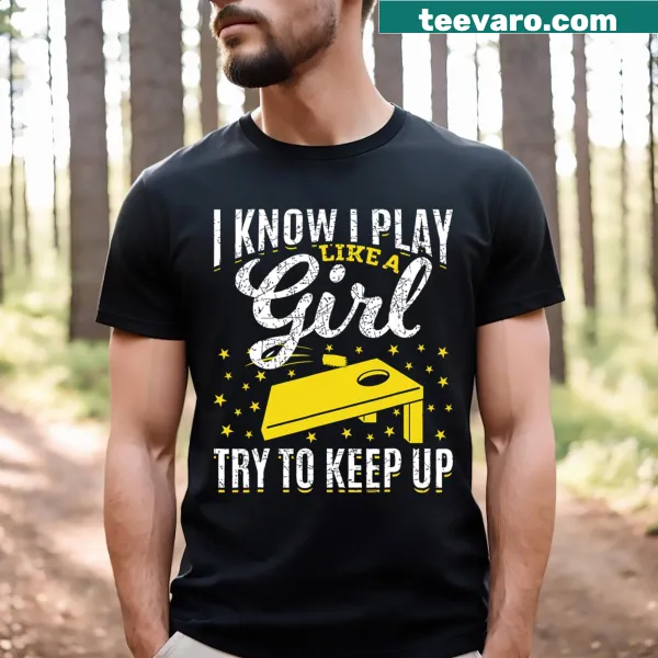 Funny cornhole shirt with the phrase 'I Know I Play Like A Girl'