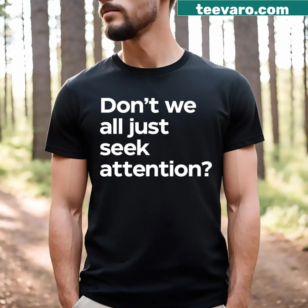 Humorous Don't We All Just Seek Attention T-shirt — on a men's t-shirt