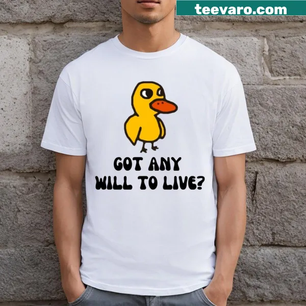 Typographic tee with the phrase 'Got Any Will To Live?' referencing The Duck Song