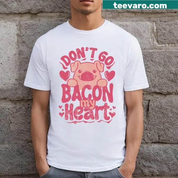 Humorous Don't Go Bacon My Heart text on a Valentine's Day t-shirt