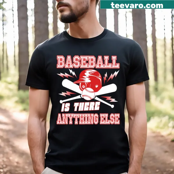 Humorous baseball-themed t-shirt with text 'Baseball Is There Anything Else'