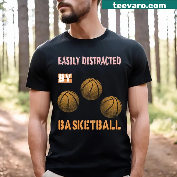 Easily Distracted By Basketball humorous graphic t-shirt