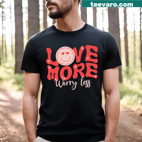 Valentine-themed T-shirt with the phrase Love More Worry Less